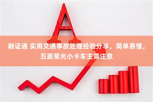 融证通 实用交通事故处理经验分享，简单易懂，五菱荣光小卡车主需注意